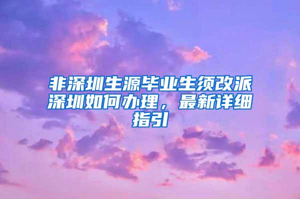 非深圳生源毕业生须改派深圳如何办理，最新详细指引