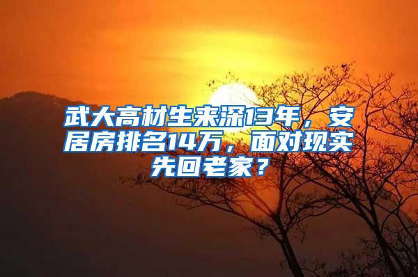 武大高材生来深13年，安居房排名14万，面对现实先回老家？