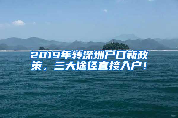 2019年转深圳户口新政策，三大途径直接入户！