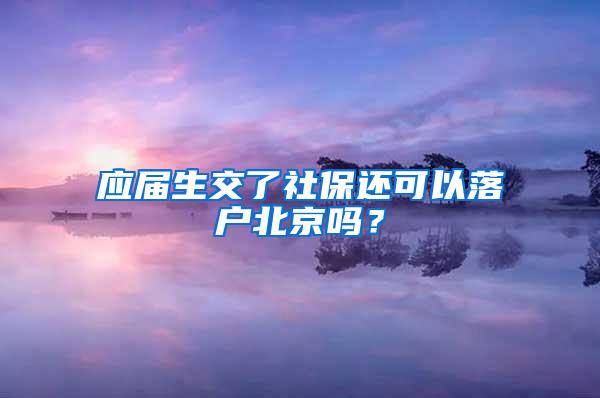 应届生交了社保还可以落户北京吗？