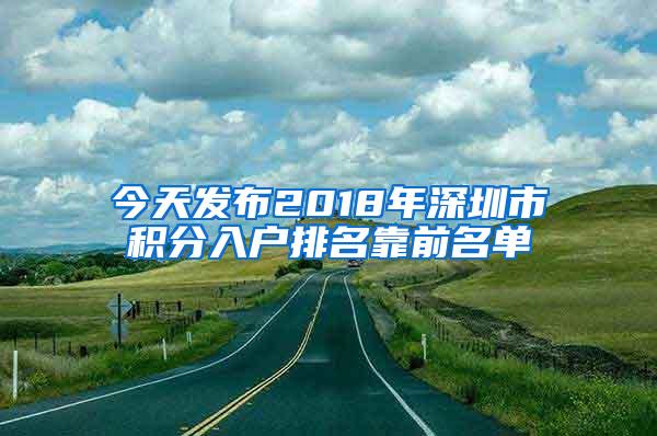 今天发布2018年深圳市积分入户排名靠前名单