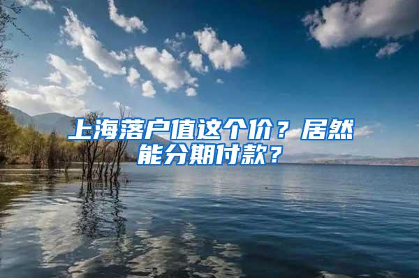 上海落户值这个价？居然能分期付款？