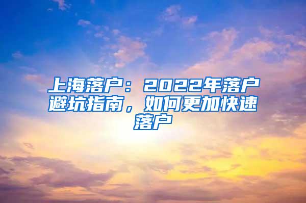 上海落户：2022年落户避坑指南，如何更加快速落户