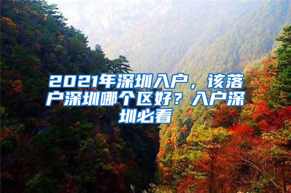 2021年深圳入户，该落户深圳哪个区好？入户深圳必看