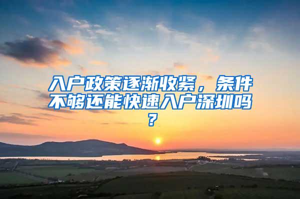 入户政策逐渐收紧，条件不够还能快速入户深圳吗？