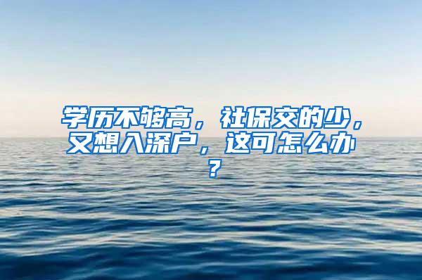 学历不够高，社保交的少，又想入深户，这可怎么办？