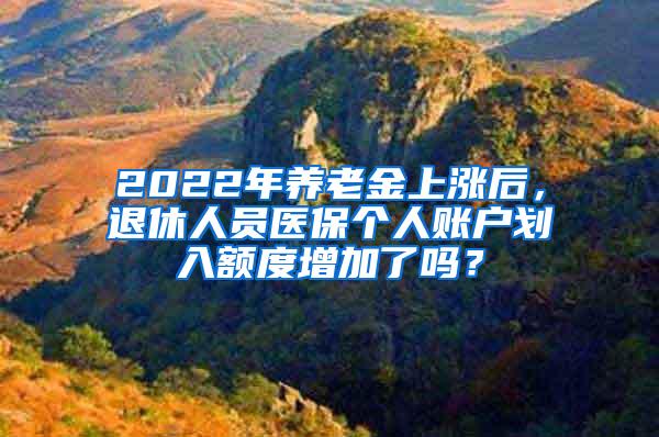 2022年养老金上涨后，退休人员医保个人账户划入额度增加了吗？