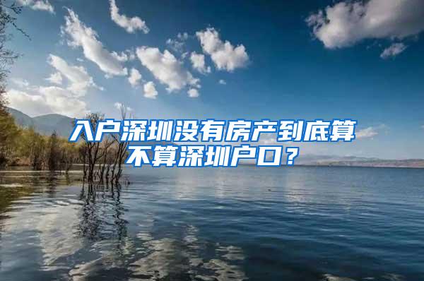 入户深圳没有房产到底算不算深圳户口？