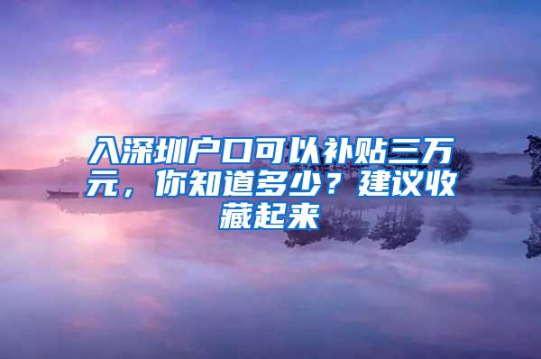 入深圳户口可以补贴三万元，你知道多少？建议收藏起来