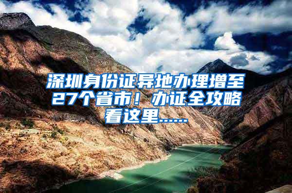 深圳身份证异地办理增至27个省市！办证全攻略看这里......