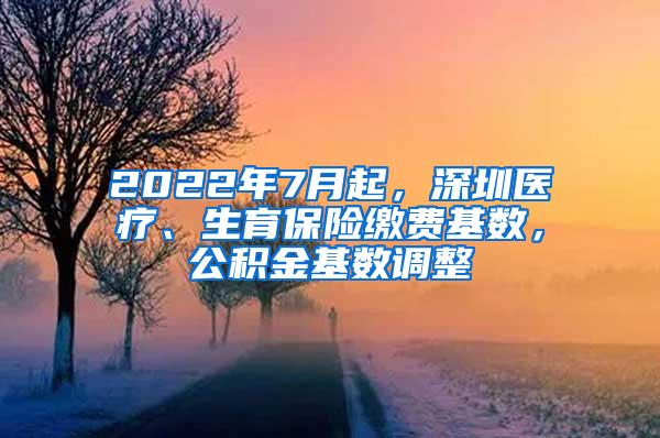 2022年7月起，深圳医疗、生育保险缴费基数，公积金基数调整