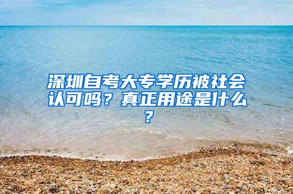 深圳自考大专学历被社会认可吗？真正用途是什么？