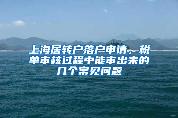 上海居转户落户申请，税单审核过程中能审出来的几个常见问题