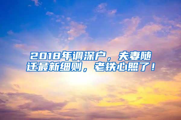 2018年调深户，夫妻随迁最新细则，老铁心照了！