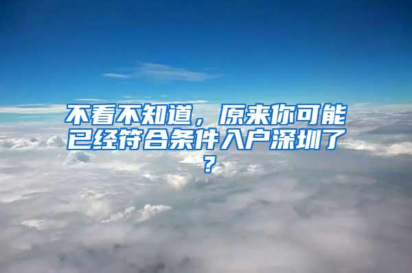 不看不知道，原来你可能已经符合条件入户深圳了？