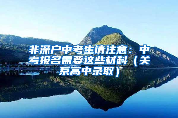 非深户中考生请注意：中考报名需要这些材料（关系高中录取）