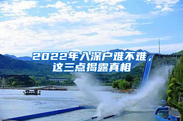 2022年入深户难不难，这三点揭露真相