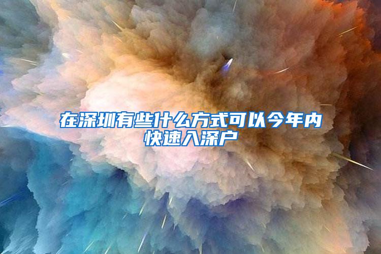 在深圳有些什么方式可以今年内快速入深户