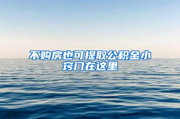 不购房也可提取公积金小窍门在这里