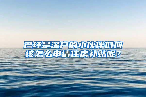 已经是深户的小伙伴们应该怎么申请住房补贴呢？