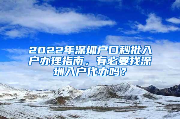 2022年深圳户口秒批入户办理指南，有必要找深圳入户代办吗？