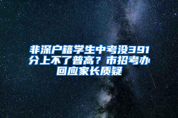 非深户籍学生中考没391分上不了普高？市招考办回应家长质疑