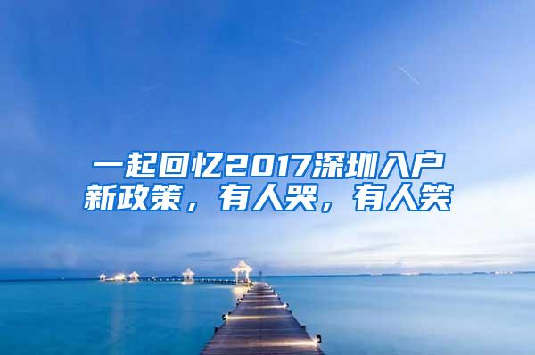 一起回忆2017深圳入户新政策，有人哭，有人笑