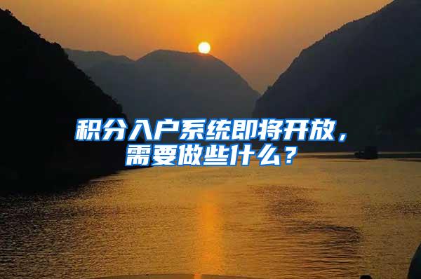 积分入户系统即将开放，需要做些什么？