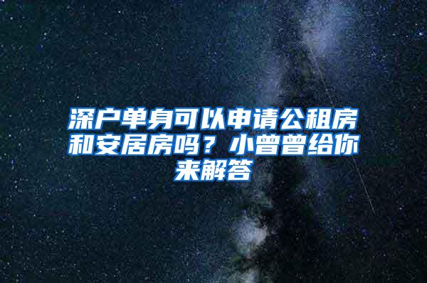 深户单身可以申请公租房和安居房吗？小曾曾给你来解答