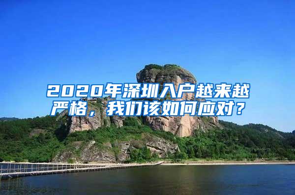 2020年深圳入户越来越严格，我们该如何应对？