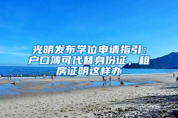 光明发布学位申请指引：户口簿可代替身份证，租房证明这样办