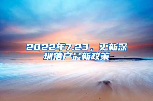 2022年7.23，更新深圳落户最新政策