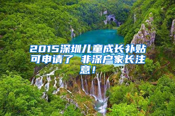 2015深圳儿童成长补贴可申请了 非深户家长注意！