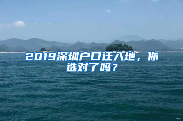 2019深圳户口迁入地，你选对了吗？