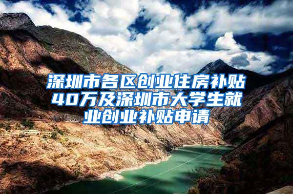 深圳市各区创业住房补贴40万及深圳市大学生就业创业补贴申请