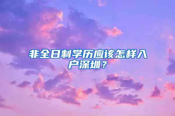 非全日制学历应该怎样入户深圳？