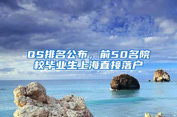 QS排名公布，前50名院校毕业生上海直接落户