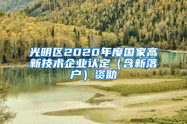 光明区2020年度国家高新技术企业认定（含新落户）资助