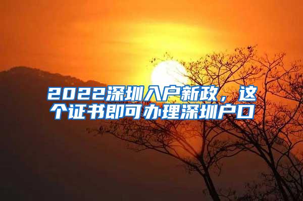 2022深圳入户新政，这个证书即可办理深圳户口