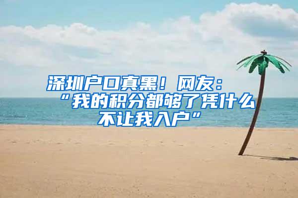 深圳户口真黑！网友：“我的积分都够了凭什么不让我入户”