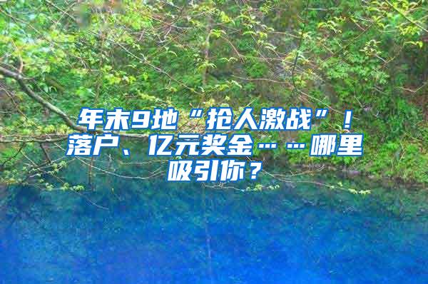 年末9地“抢人激战”！落户、亿元奖金……哪里吸引你？