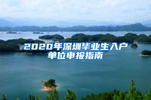 2020年深圳毕业生入户单位申报指南