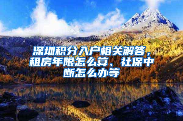 深圳积分入户相关解答，租房年限怎么算、社保中断怎么办等