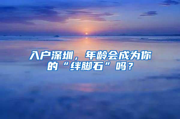 入户深圳，年龄会成为你的“绊脚石”吗？