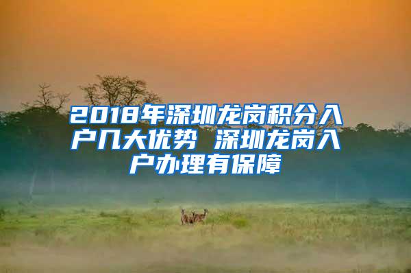 2018年深圳龙岗积分入户几大优势 深圳龙岗入户办理有保障