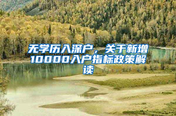 无学历入深户，关于新增10000入户指标政策解读