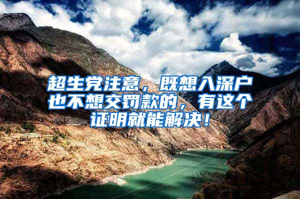 超生党注意，既想入深户也不想交罚款的，有这个证明就能解决！