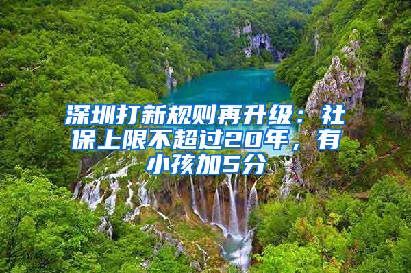 深圳打新规则再升级：社保上限不超过20年，有小孩加5分