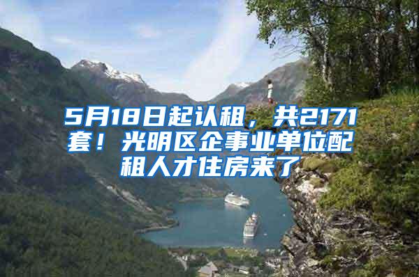 5月18日起认租，共2171套！光明区企事业单位配租人才住房来了