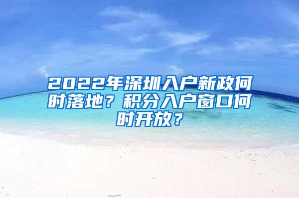 2022年深圳入户新政何时落地？积分入户窗口何时开放？